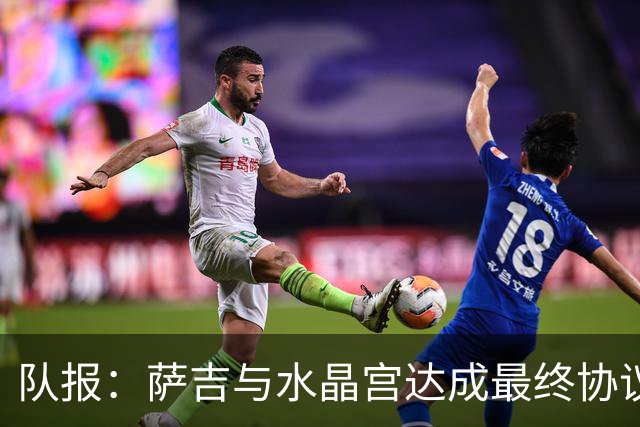 队报：萨吉与水晶宫达成最终协议，签约3+1年